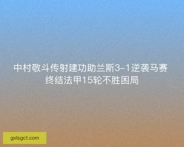 中村敬斗传射建功助兰斯3-1逆袭马赛 终结法甲15轮不胜困局
